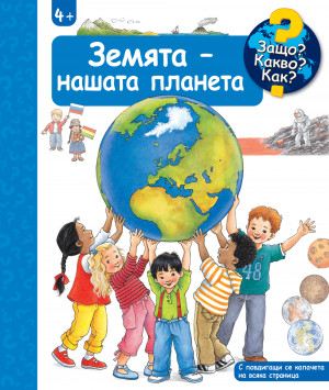 ЗЕМЯТА – НАШАТА ПЛАНЕТА • ЗАЩО? КАКВО? КАК? – над 4 години